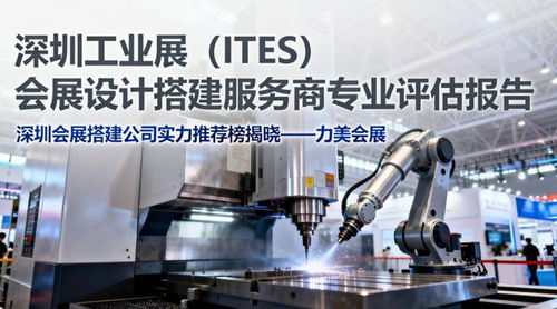 2026深圳ITES工业展特装搭建 精选设计搭建公司多维度对比与工业设计服务深度解析